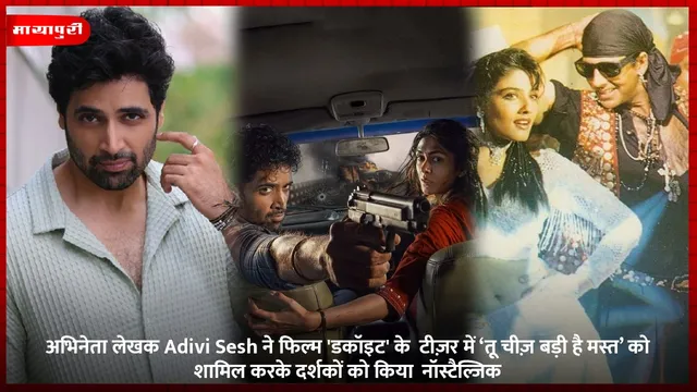 अभिनेता लेखक Adivi Sesh ने फिल्म 'डकॉइट' के  टीज़र में ‘तू चीज़ बड़ी है मस्त’ को शामिल करके दर्शकों को किया  नॉस्टैल्जिक