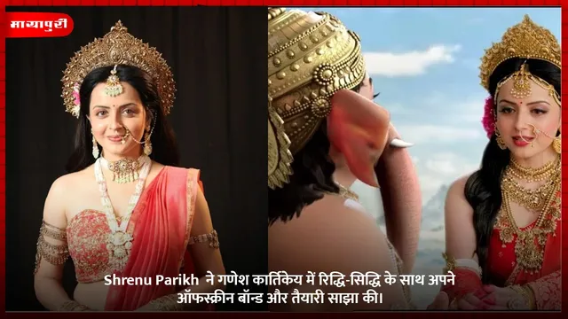 Shrenu Parikh  ने गणेश कार्तिकेय में रिद्धि-सिद्धि के साथ अपने ऑफस्क्रीन बॉन्ड और तैयारी साझा की।