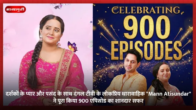 दर्शकों के प्यार और पसंद के साथ दंगल टीवी के लोकप्रिय धारावाहिक "Mann Atisundar" ने पूरा किया 900 एपिसोड का शानदार सफर
