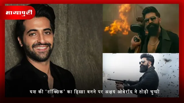 Toxic: यश की ‘टॉक्सिक’ का हिस्सा बनने पर Akshay Oberoi ने तोड़ी चुप्पी