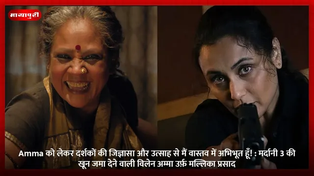 Amma को लेकर दर्शकों की जिज्ञासा और उत्साह से मैं वास्तव में अभिभूत हूँ! : मर्दानी 3 की खून जमा देने वाली विलेन अम्मा उर्फ़ मल्लिका प्रसाद