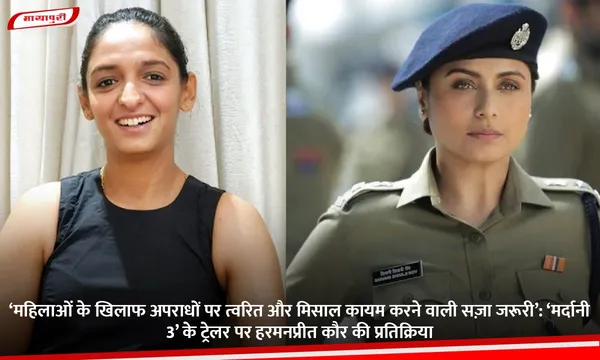 ‘महिलाओं के खिलाफ अपराधों पर त्वरित और मिसाल कायम करने वाली सज़ा जरूरी’: ‘Mardaani 3’ के ट्रेलर पर Harmanpreet Kaur की प्रतिक्रिया