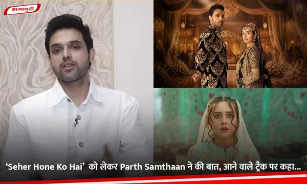 ‘Seher Hone Ko Hai’  को लेकर Parth Samthaan ने की बात, आने वाले ट्रैक पर कहा...