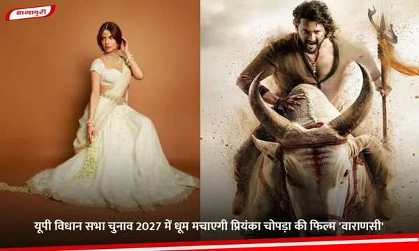 यूपी विधान सभा चुनाव 2027 में धूम मचाएगी प्रियंका चोपड़ा की फिल्म ' Varanasi'