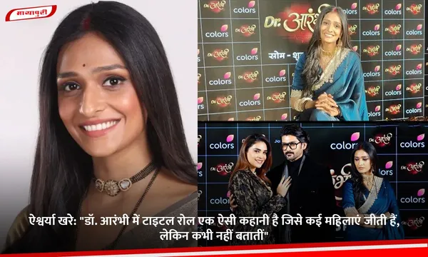 ऐश्वर्या खरे: "Dr. Aarambhi में टाइटल रोल एक ऐसी कहानी है जिसे कई महिलाएं जीती हैं, लेकिन कभी नहीं बतातीं"