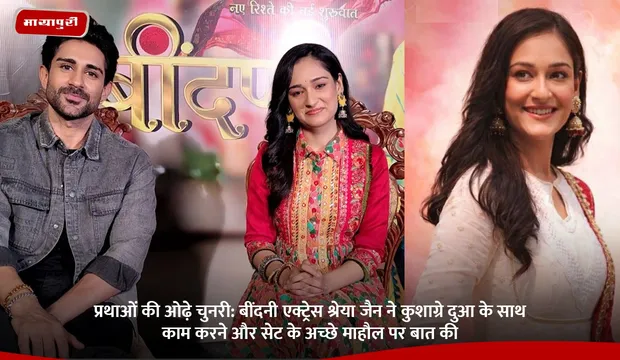 Prathaon Ki Odhe Chunri: बींदनी एक्ट्रेस Shreya Jain ने कुशाग्रे दुआ के साथ काम करने और सेट के अच्छे माहौल पर बात की