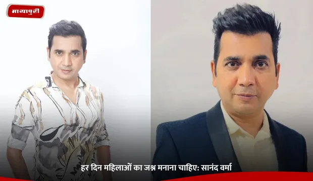 हर दिन महिलाओं का जश्न मनाना चाहिए: Saanand Verma