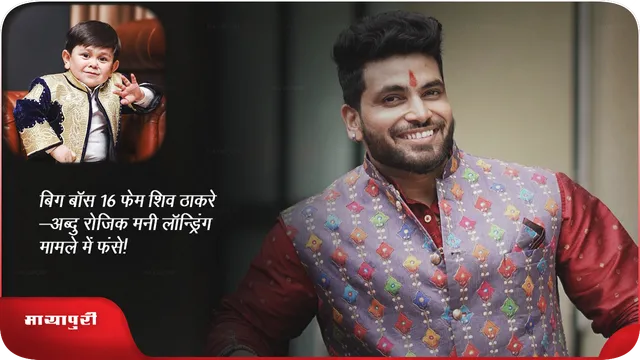 बिग बॉस 16 फेम शिव ठाकरे-अब्दु रोज़िक मनी लॉन्ड्रिंग मामले में फंसे!
