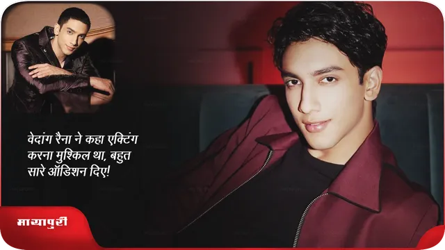 वेदांग रैना ने कहा एक्टिंग करना मुश्किल था, बहुत सारे ऑडिशन दिए!