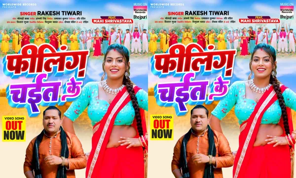 माही श्रीवास्तव और राकेश तिवारी का नया चाईत स्पेशल लोकगीत 'फिलिंग चईत के' हुआ रिलीज