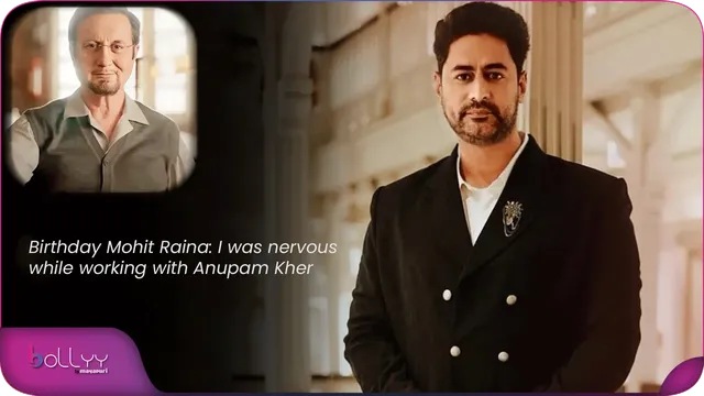 Birthday Mohit Raina I was nervous while working with Anupam Kher