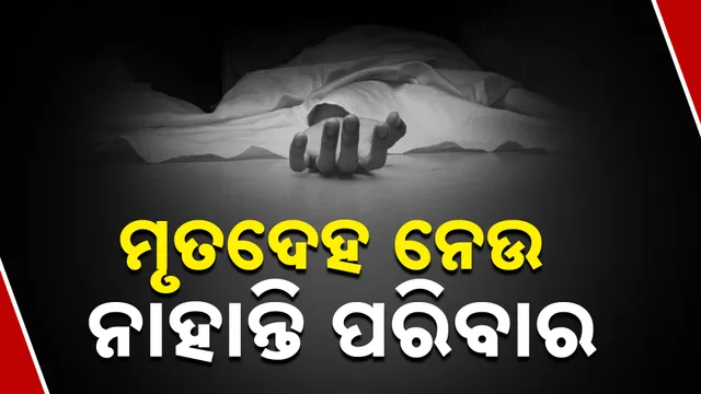 ମୃତଦେହ ନେଉ ନାହାନ୍ତି ପରିବାର
