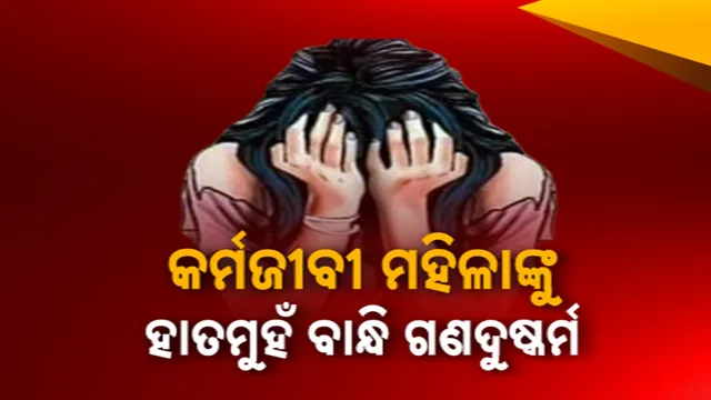 କର୍ମଜୀବୀ ମହିଳାଙ୍କୁ ହାତମୁହଁ ବାନ୍ଧି ଗଣଦୁଷ୍ମର୍ମ