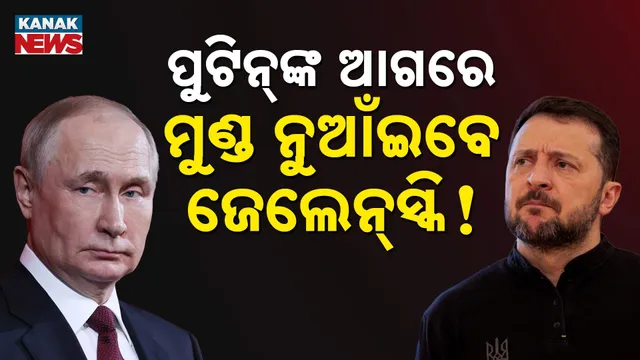 ପୁଟିନ୍‌ଙ୍କ ଆଗରେ ମୁଣ୍ଡ ନୁଆଁଇବେ ଜେଲେନ୍‌ସ୍କି !