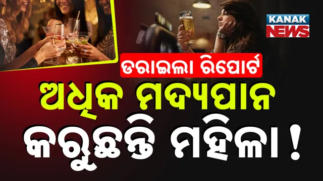 ଅଧିକ ମଦ୍ୟପାନ କରୁଛନ୍ତି ମହିଳା !