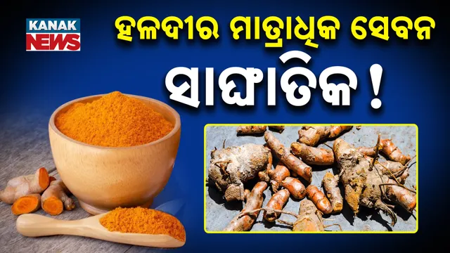 ହଳଦୀର ମାତ୍ରାଧିକ ସେବନ ସାଙ୍ଘାତିକ !