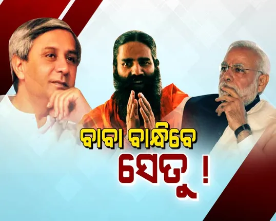 ସେତୁ ବାନ୍ଧିବେ ଯୋଗଗୁରୁ । ମୋଦି- ନବୀନଙ୍କୁ ଏକାଠି କରିବେ ରାମଦେବ !