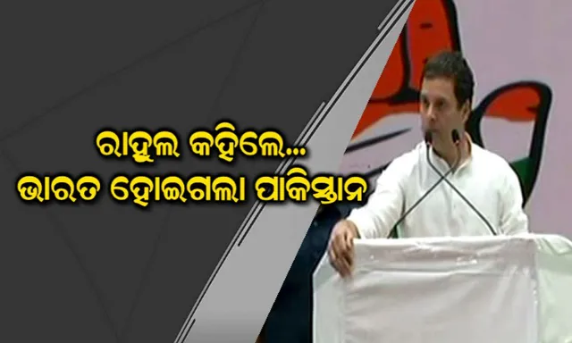 ରାହୁଲ-ଶାହା ଟ୍ୱିଟର ୱାର ! ରାହୁଲ କହିଲେ, ବିଜେପି ଶାସନରେ ଭାରତ ପାଲଟିଯିବ ପାକିସ୍ତାନ