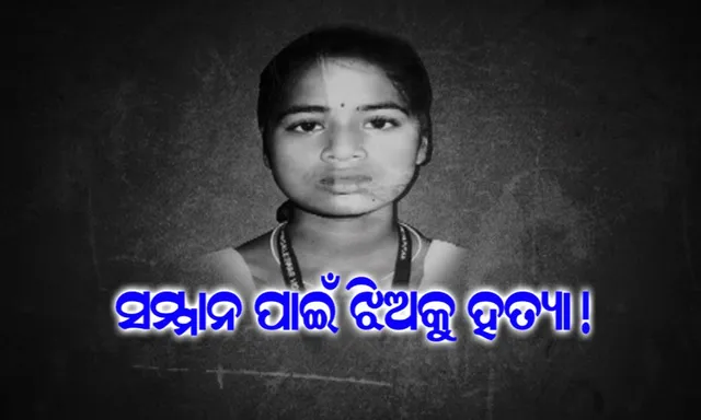 ହରିଆଣା ଓ ରାଜସ୍ଥାନ ପରି ଓଡିଶାରୁ ଆସିଲା ସମ୍ମାନ ପାଇଁ ହତ୍ୟା ଅଭିଯୋଗ ! ପ୍ରେମ ପାଇଁ ଝିଅର ପ୍ରାଣ ନେଇ ଗଲେ ପରିବାର