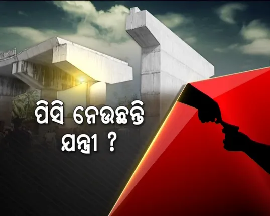 ଠିକାଦାରଙ୍କଠାରୁ ଲାଂଚ ନେଉଛନ୍ତି ଯନ୍ତ୍ରୀ! ଠିକାଦାରଙ୍କ “ପିସି” କାହାଣୀ