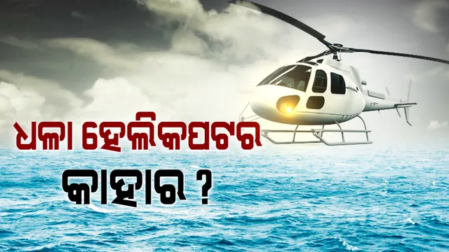 ଚିଲିକା ଉପରେ ଉଡିଥିବା ଧଳା ହେଲିକପ୍ଟର କାହାର ? ମେରାଇନ ଥାନାରେ ଏତଲା ଦାୟର, ଦୋଷୀ ବିରୋଧରେ କାର୍ଯ୍ୟାନୁଷ୍ଠାନ ଦାବି ।