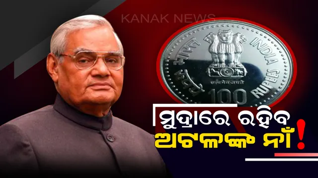 ବାଜପେୟୀଙ୍କୁ ମନେରଖିବା ପାଇଁ ସରକାରଙ୍କ ଅଭିନବ ପ୍ରୟାସ ! ୧୦୦ ଟଙ୍କିଆ ମୁଦ୍ରାରେ ଦେଖାଯିବ ଅଟଳଙ୍କ ନାଁ ଏବଂ ଛବି ।