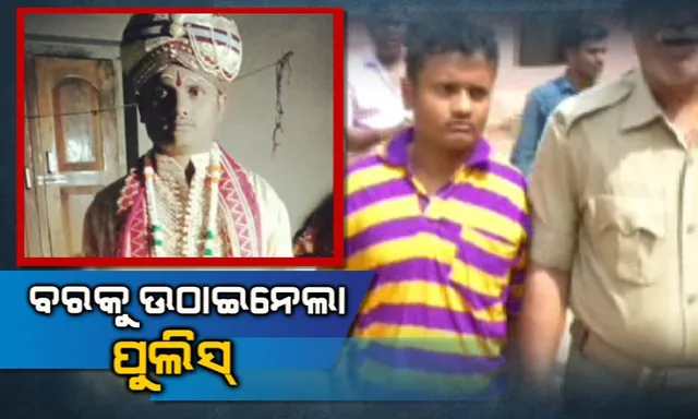 ବରବେଶରେ ବାହା ହେବାକୁ ଯାଉଥିଲା ବର । ହେଲେ ଅଧା ବାଟରୁ ଉଠାଇ ନେଲା ପୋଲିସ । ପ୍ରେମ ମାୟାରେ ବାୟା ହୋଇ ହଟହଟା ହେଲେ ଯୁବକ