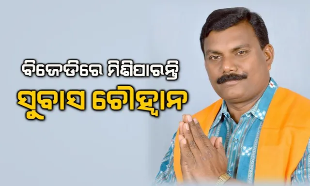 ବିଜେଡିରେ ମିଶିପାରନ୍ତି ସୁବାସ ଚୌହ୍ୱାନ! ଆଜି ହୋଇପାରେ ଔପଚାରିକ ଘୋଷଣା