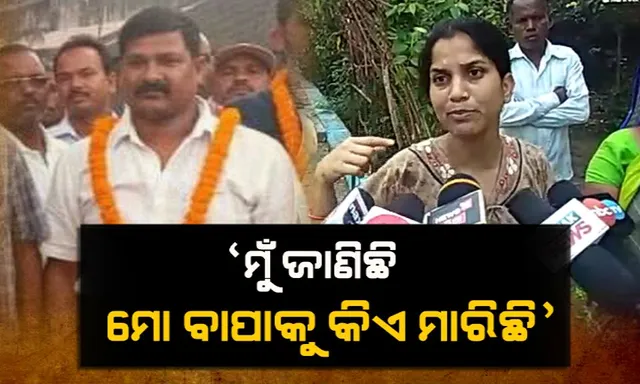 କେନ୍ଦୁଝର ଘଷିପୁରାରେ ନିର୍ବାଚନୀ ହତ୍ୟା: ପୂର୍ବତନ ବିଧାୟକ ପ୍ରାର୍ଥୀଙ୍କୁ ଘରୁ ଡାକି ନେଇ ହତ୍ୟା, ପ୍ରତ୍ୟକ୍ଷଦର୍ଶୀ ଝିଅ କହିଲେ, ହତ୍ୟାକାଣ୍ଡ ପଛରେ ରହିଛି କାହାର ହାତ