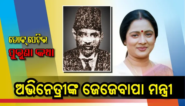 ଓଡିଶା ରାଜନୀତିର ରୋଚକ କଥା ! ଅଭିନେତ୍ରୀଙ୍କ ଜେଜେବାପା ମନ୍ତ୍ରୀ ।