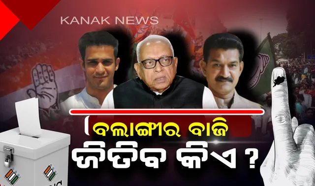 ବଲାଙ୍ଗୀରରେ ବିଗ୍ ଫାଇଟ । ମୈଦାନରେ ପୁରୁଖା ବନାମ ନୂଆ ମୁହଁ, କାହାକୁ ବାଛିବେ ଭୋଟର?