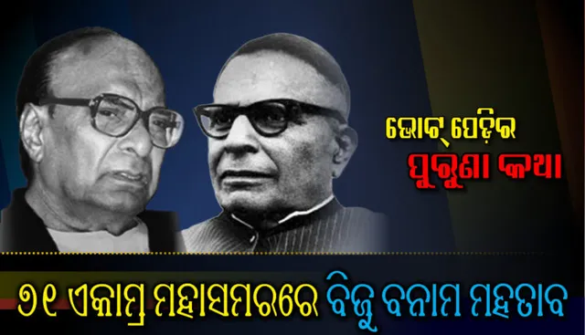 ୧୯୭୧ ଏକାମ୍ର ମହାସମର । ନିର୍ବାଚନୀ ମଇଦାନରେ ଦୁଇ ଉତ୍ତୁଙ୍ଗ ବ୍ୟକ୍ତିତ୍ୱ । ମୁହାଁମୁହିଁ ହୋଇଥିଲେ ବିଜୁ ପଟ୍ଟନାୟକ ଓ ହରେକୃଷ୍ଣ ମହତାବ । 