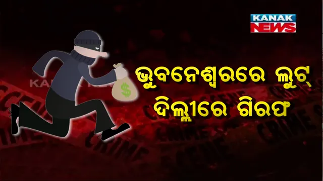 ଓଡିଶାରେ ମାତିଛନ୍ତି ଅନ୍ତଃରାଜ୍ୟ ଡକାୟତ୍ ଗ୍ୟାଙ୍ଗ : ଭୁବନେଶ୍ୱର, ବାଙ୍ଗଲୋର, ଗୋଆରେ ଚୋରି କରି ଦିଲ୍ଲୀରୁ ଗିରଫ ହେଲେ ବାଙ୍ଗଲାଦେଶୀ ଡକାୟତ୍
