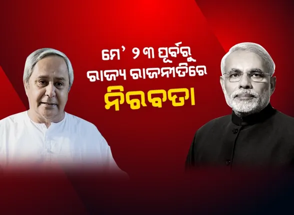 ରାଜ୍ୟ ରାଜନୀତିରେ ଅଦ୍ଭୁତ ନିରବତା । ଗଣତି ପୂର୍ବରୁ ସମସ୍ତେ ଚୁପ , ମେ ୨୩କୁ କରିଛନ୍ତି ଅପେକ୍ଷା : ସମାଲୋଚନା ରାଜନୀତିରେ ପଡିଛି ବିରାମ୍