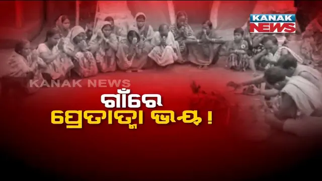 ଅନ୍ଧ ବିଶ୍ୱାସର ଅନ୍ଧ ଗଳିରୁ ବାହାରି ପାରୁନି ମଣିଷ: ପ୍ରେତତ୍ମା ଭୟରେ ଖାଲି ହେଉଛି ଗାଁ; ସଂଜ ନଇଁଲେ ପଡୁଛି ତାଟି କବାଟ, ଭିଟାମାଟି ଛାଡୁଛନ୍ତି ଲୋକେ