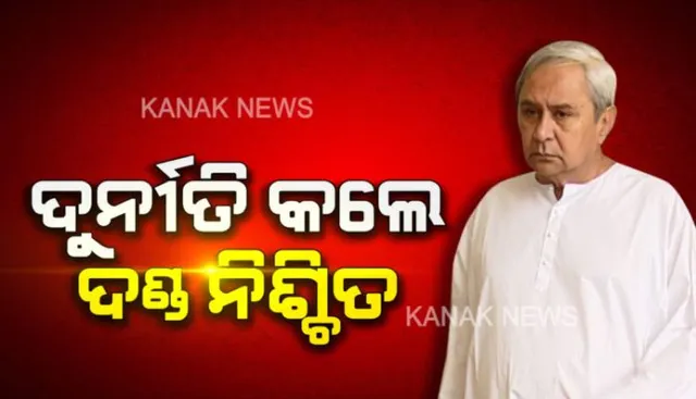 ଜିରୋ ଟଲରେନ୍ସ ନବୀନ । ଦୁର୍ନୀତିଗ୍ରସ୍ତଙ୍କୁ ନିସ୍ତାର ନାହିଁ । ଯେତେବେଳେ ଦୁର୍ନୀତିର ଅଭିଯୋଗ ଆସିଛି, ସେତେବେଳେ କାର୍ଯ୍ୟାନୁଷ୍ଠାନ ନେଇଛନ୍ତି ମୁଖ୍ୟମନ୍ତ୍ରୀ