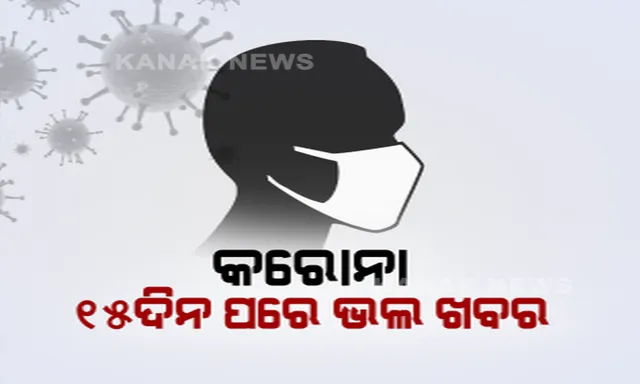 ୧୫ ଦିନ ପରେ ଆସିବ କି ଭଲ ଖବର? ବରିଷ୍ଠ ଡାକ୍ତର ଅଶୋକ ମହାପାତ୍ର କହିଲେ, ୧୫ ଦିନପରେ ଦିଲ୍ଲୀ ଭଳି ଓଡିଶାରେ କମିପାରେ ସଂକ୍ରମଣ । ସେପଟେ ବରିଷ୍ଠ ଭେଷଜ ବିଶେଷଜ୍ଞଙ୍କ ମତ, ଶୀର୍ଷକୁ ଯିବାପାଇଁ ଆହୁରି ଲାଗିପାରେ ଦେଢମାସ ।
