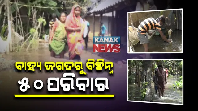 ବର୍ଷା କରୁଛି କଲବଲ । ବାହ୍ୟ ଜଗତଠୁ ବିଛିନ୍ନ ହେଲେ ୫୦ରୁ ଅଧିକ ପରିବାର, ଆସୁଥିବା ଲଘୁଚାପକୁ ନେଇ ପୁଣି ବଢିଲା ଚିନ୍ତା 