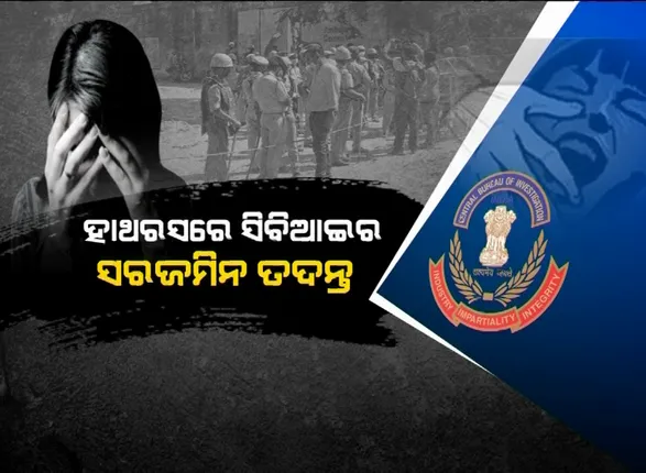 ହାଥରସ ମାମଲାର ତଦନ୍ତ ଆରମ୍ଭ କଲା ସିବିଆଇ । ଅପରାଧସ୍ଥଳର ଭିଡିଓ ଗ୍ରାଫି ସହ ନମୂନା ସଂଗ୍ରହ କଲା ଫରେନସିକ ଟିମ,  ପୀଡିତାଙ୍କ ଭାଇ ଓ ମାଆକୁ ଡକାଇ କଲା ପଚରାଉଚରା । 