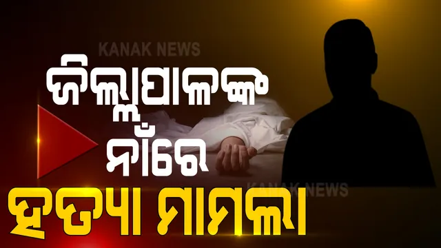 ମାଲକାନଗିରି ଜିଲ୍ଲାପାଳଙ୍କ ପିଏ ମୃତ୍ୟୁ ଘଟଣା । ଜିଲ୍ଲାପାଳଙ୍କ ନାଁରେ ହତ୍ୟା ମାମଲା ରୁଜୁ