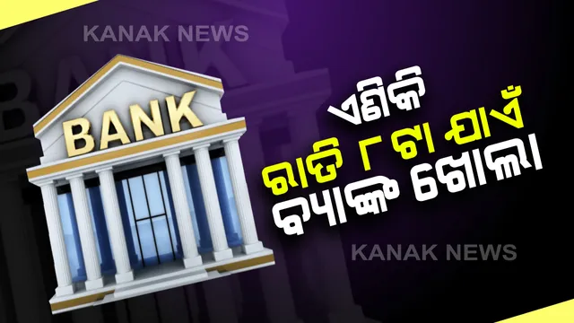 ଏଣିକି ରାତି ୮ଟା ଯାଏଁ ଖୋଲିବ ବ୍ୟାଙ୍କ : ଗ୍ରାହକଙ୍କୁ ମିଳିବ ଅନେକ ସୁବିଧା;ଜନଧନ ଯୋଜନା ସମେତ ବହୁ ସରକାରୀ ଯୋଜନାର ଲାଭ ଉଠାଇପାରିବେ ଉପଭୋକ୍ତା 