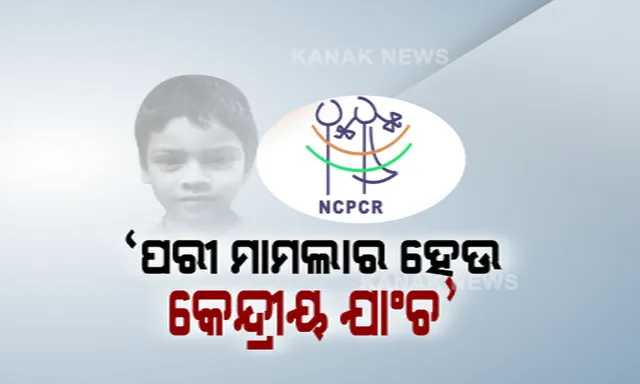 ପରୀ ହତ୍ୟା ମାମଲାରେ ନୂଆ ମୋଡ: ତଦନ୍ତ ନେଇ ଅସନ୍ତୋଷ ପ୍ରକାଶ କଲେ NCPCR,କେନ୍ଦ୍ରୀୟ ତଦନ୍ତକାରୀ ସଂସ୍ଥା ଦ୍ୱାରା ଯାଂଚ କରିବାକୁ ରାଜ୍ୟ ସରକାରଙ୍କୁ ଲେଖିଲେ ଚିିଠି