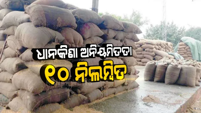 ଧାନ କିଣାରେ ଅନିୟମିତତା ନେଇ ବଡ କାର୍ଯ୍ୟାନୁଷ୍ଠାନ । ୧୦ ପ୍ୟାକ୍ସ ସମ୍ପାଦକଙ୍କୁ ନିଲମ୍ବିତ କଲେ ସରକାର ।