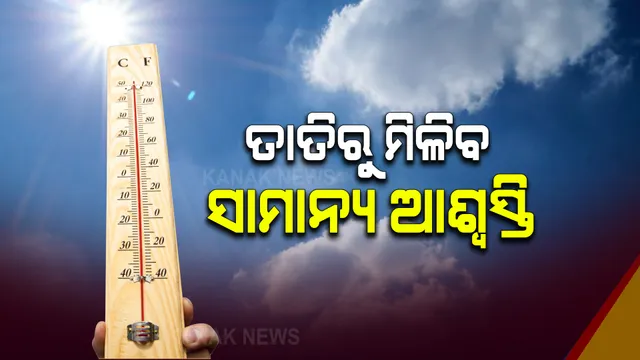 ତାତିରୁ ରାଜ୍ୟକୁ ମିଳିବ ସାମାନ୍ୟ ଆଶ୍ୱସ୍ତି : ରାଜଧାନୀ ସମେତ ଅନେକ ସ୍ଥାନରେ ୨ ରୁ ୪ ଡିଗ୍ରୀ ଯାଏଁ ଖସିବ ପାରଦ
