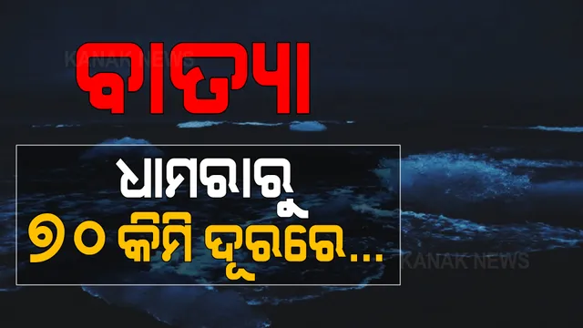 ଦୂରତା କମିଲା, ଛନକା ପଶିଲା । ଧାମରାଠୁ ୭୦ କିମି ଦୂରରେ ଅଛି ବାତ୍ୟା ୟାସ ।