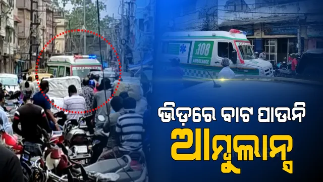 ଲକଡାଉନ କଟକଣା ଭିତରେ କଟକରେ ଅସମ୍ଭାଳ ଭିଡ଼ : ବାଟ ପାଇଲା ନାହିଁ ଆମ୍ବୁଲାନ୍ସ; କଟକରୁ ଗୁରୁତର ରୋଗୀଙ୍କୁ ଭୁବନେଶ୍ୱର ଆଣିବାରେ ବିଳମ୍ବ