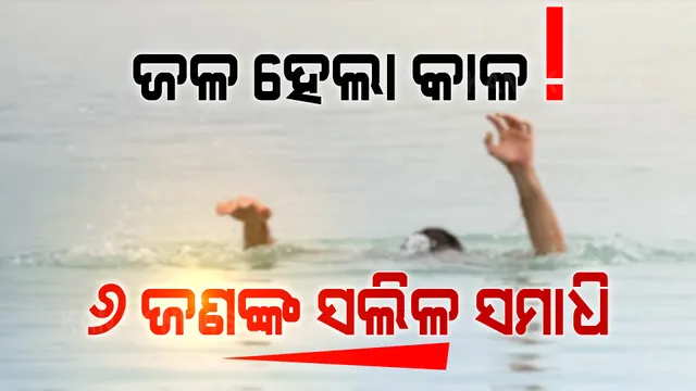 ଜଳ ନେଲା ଜୀବନ: ପାଣିରେ ବୁଡି ୬ ମୃତ, ୨ ନିଖୋଜ