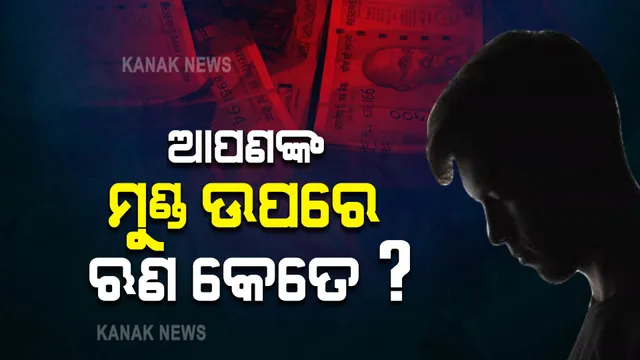 ବଢିଚାଲିଛି ଭାରତୀୟଙ୍କ ମୁଣ୍ଡପିଛା ଋଣ । ଆପଣଙ୍କ ମୁଣ୍ଡ ଉପରେ କେତେ ଋଣ? ପଢ଼ନ୍ତୁ...