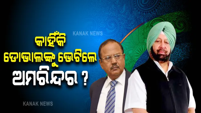 କାହିଁକି ଅଜିତ ଡୋଭାଲଙ୍କୁ ଭେଟିଲେ ପଞ୍ଜାବ ପୂର୍ବତନ ମୁଖ୍ୟମନ୍ତ୍ରୀ ଅମରିନ୍ଦର ସିଂହ ?