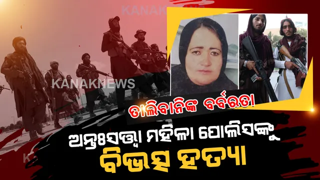 ତାଲିବାନିଙ୍କ ଆଉ ଏକ ବର୍ବରତା, ଅନ୍ତଃସତ୍ତ୍ୱା ମହିଳା ପୋଲିସ ଅଧିକାରୀଙ୍କୁ ବିଭତ୍ସ ହତ୍ୟା।